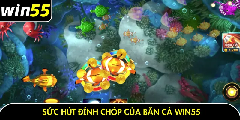 Sức hút đỉnh chóp của bắn cá Win55