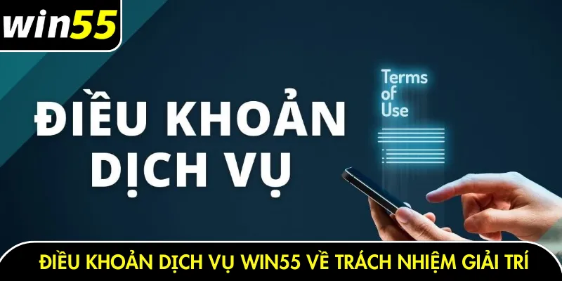 Điều khoản dịch vụ Win55 về trách nhiệm giải trí