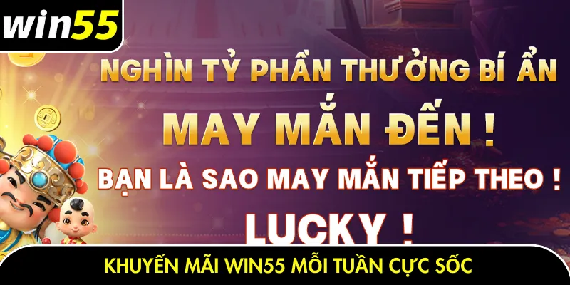 Khuyến mãi Win55 mỗi tuần cực sốc