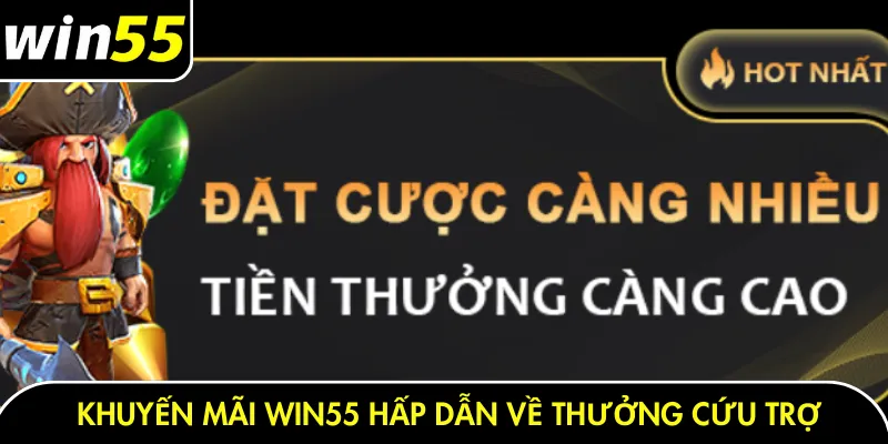 Khuyến mãi Win55 hấp dẫn về thưởng cứu trợ