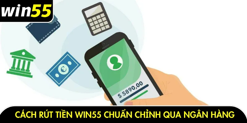 Cách rút tiền Win55 chuẩn chỉnh qua ngân hàng