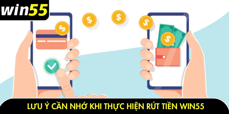 Lưu ý cần nhớ khi thực hiện rút tiền Win55