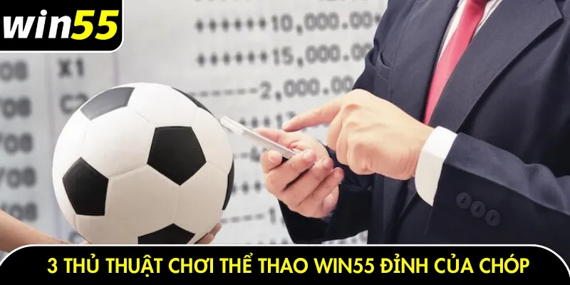 3 thủ thuật chơi thể thao Win55 đỉnh của chóp
