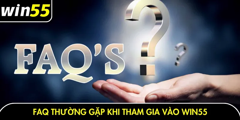 FAQ thường gặp khi tham gia vào Win55